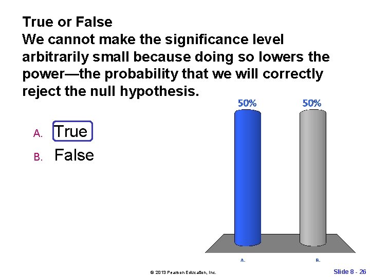 True or False We cannot make the significance level arbitrarily small because doing so