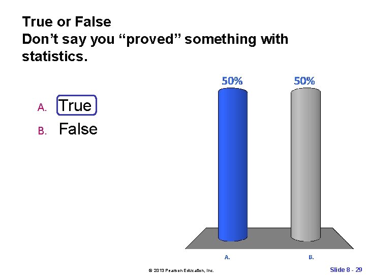 True or False Don’t say you “proved” something with statistics. A. B. True False