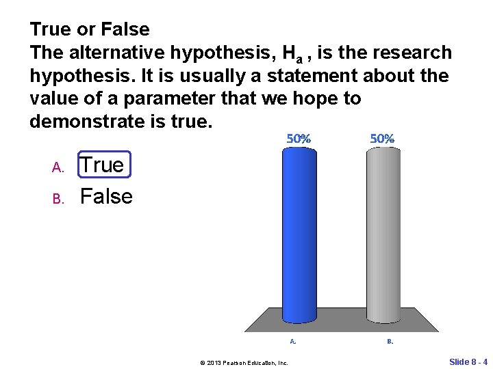 True or False The alternative hypothesis, Ha , is the research hypothesis. It is