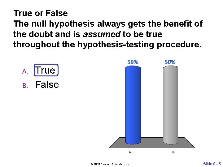 True or False The null hypothesis always gets the benefit of the doubt and