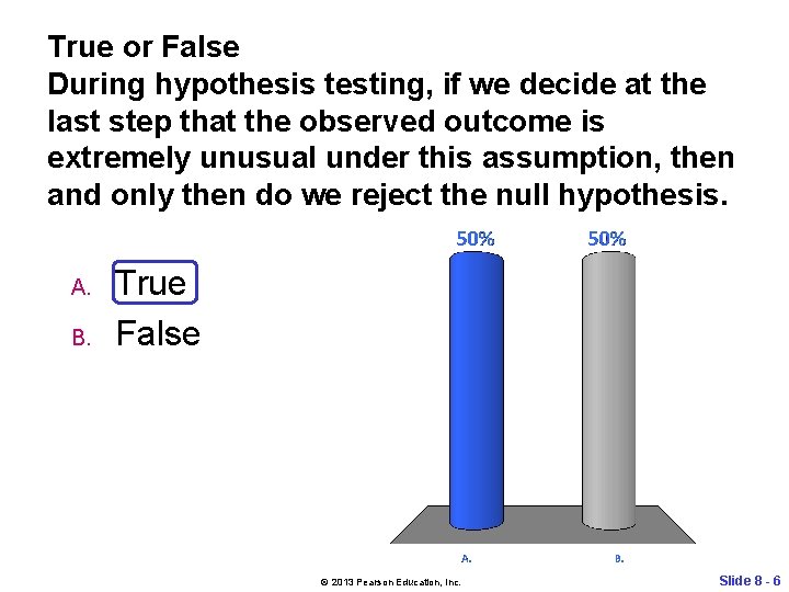 True or False During hypothesis testing, if we decide at the last step that