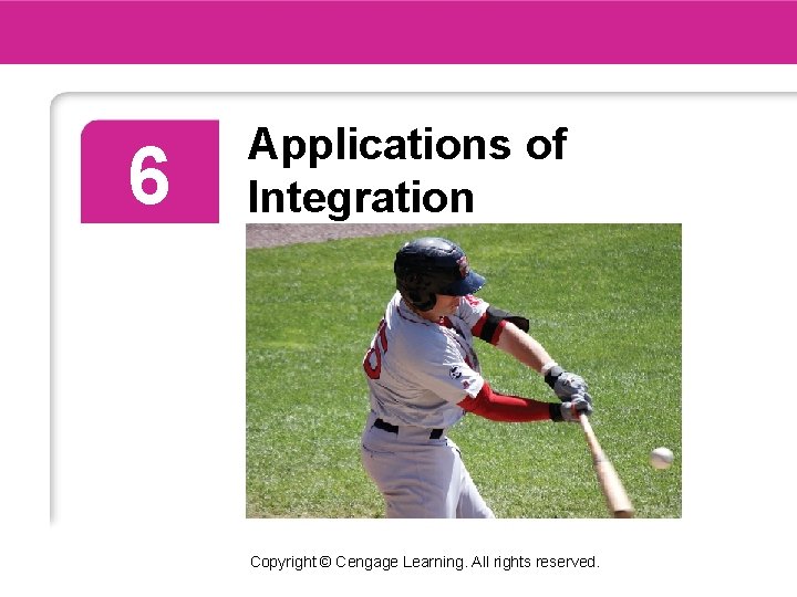 6 Applications of Integration Copyright © Cengage Learning. All rights reserved. 