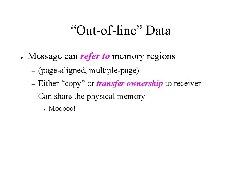 “Out-of-line” Data ● Message can refer to memory regions – (page-aligned, multiple-page) – Either
