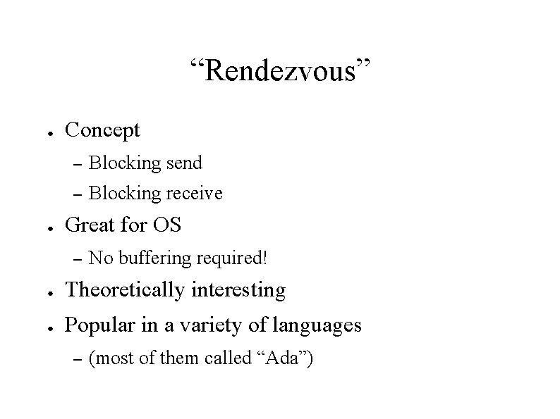 “Rendezvous” ● ● Concept – Blocking send – Blocking receive Great for OS –