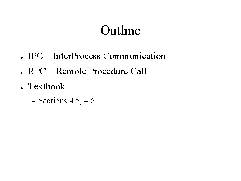 Outline ● IPC – Inter. Process Communication ● RPC – Remote Procedure Call ●