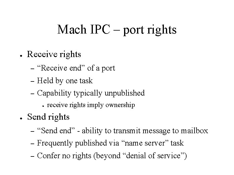 Mach IPC – port rights ● Receive rights – “Receive end” of a port