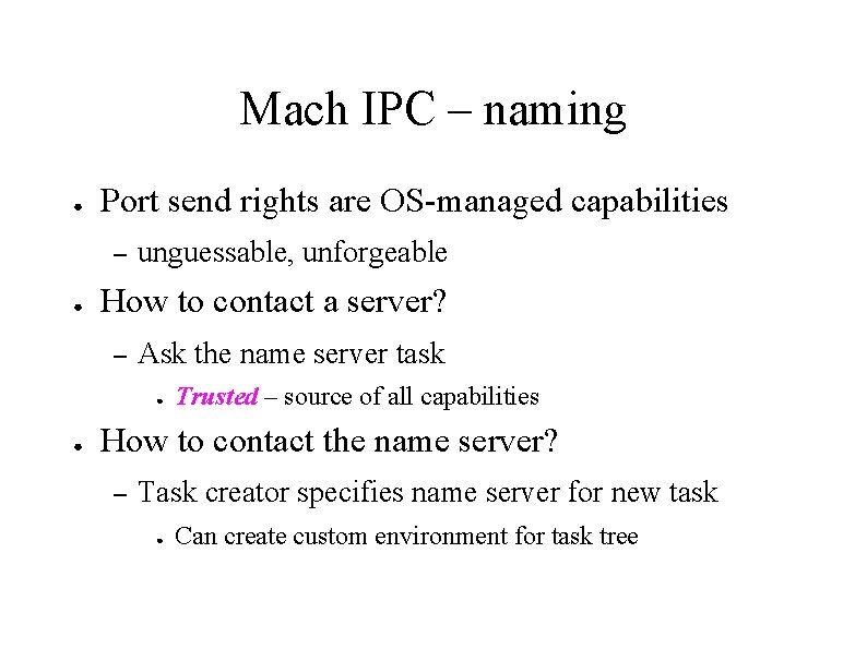 Mach IPC – naming ● Port send rights are OS-managed capabilities – ● unguessable,