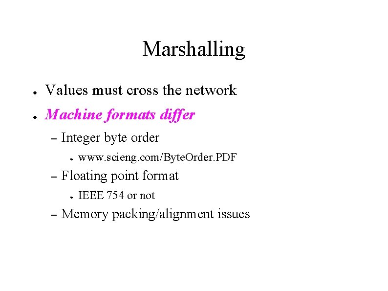 Marshalling ● Values must cross the network ● Machine formats differ – Integer byte