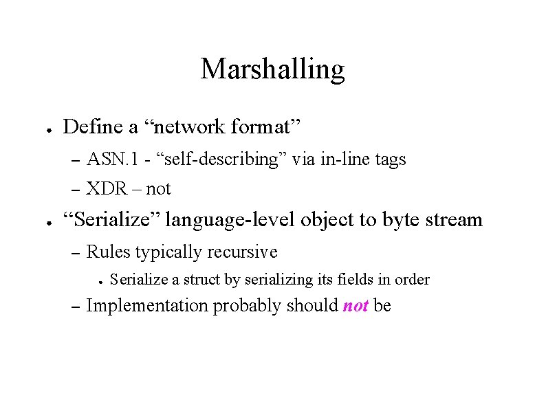 Marshalling ● ● Define a “network format” – ASN. 1 - “self-describing” via in-line