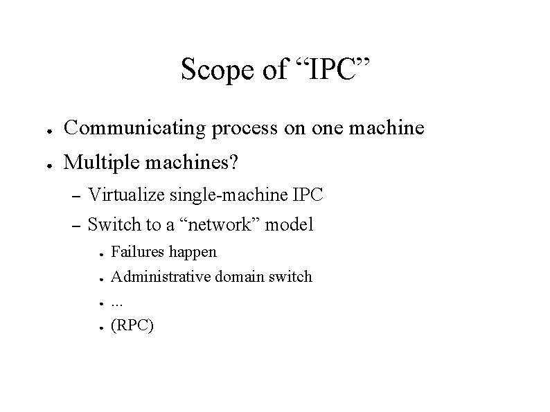 Scope of “IPC” ● Communicating process on one machine ● Multiple machines? – Virtualize
