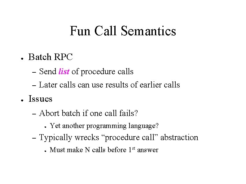 Fun Call Semantics ● ● Batch RPC – Send list of procedure calls –
