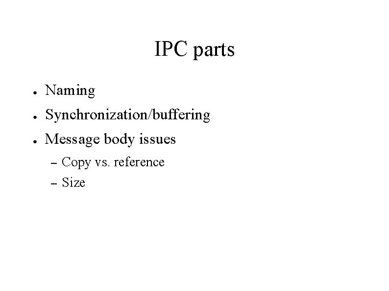 IPC parts ● Naming ● Synchronization/buffering ● Message body issues – Copy vs. reference