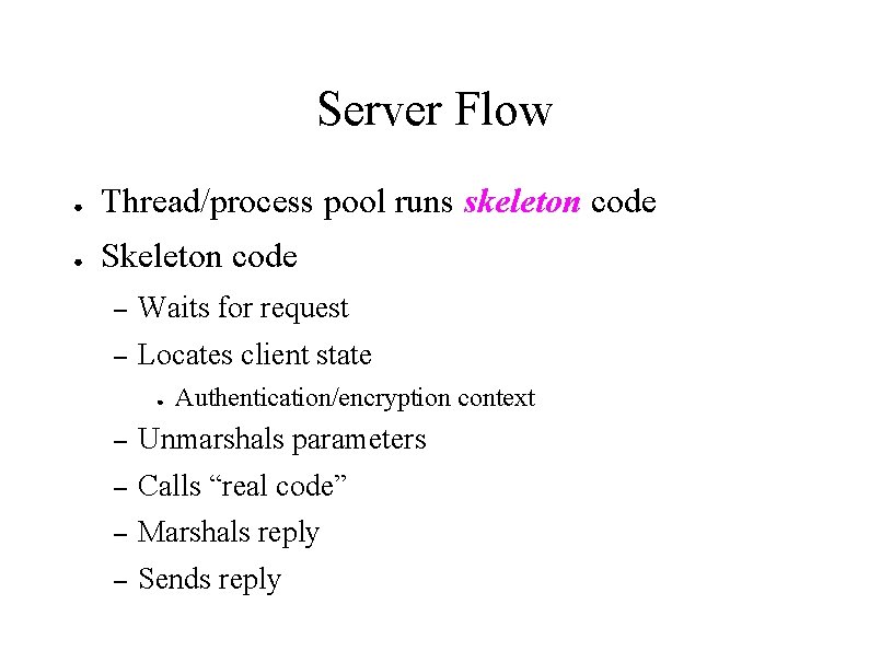 Server Flow ● Thread/process pool runs skeleton code ● Skeleton code – Waits for
