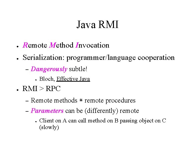 Java RMI ● Remote Method Invocation ● Serialization: programmer/language cooperation – Dangerously subtle! ●