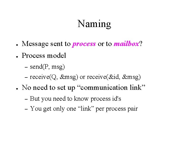 Naming ● Message sent to process or to mailbox? ● Process model ● –