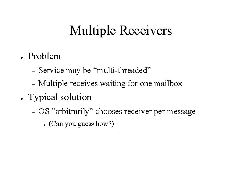 Multiple Receivers ● ● Problem – Service may be “multi-threaded” – Multiple receives waiting