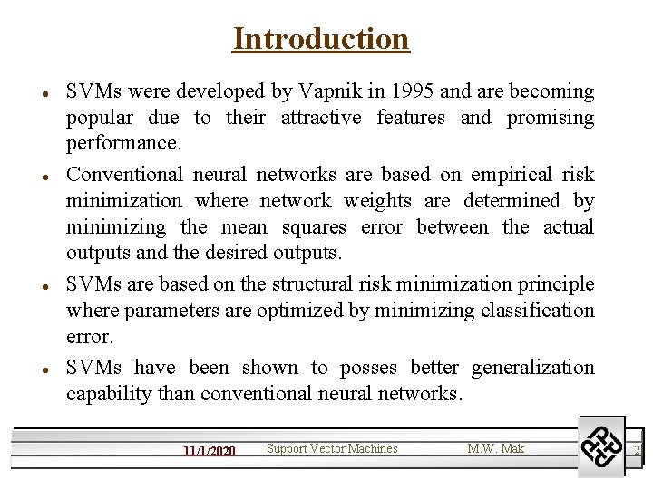 Introduction l l SVMs were developed by Vapnik in 1995 and are becoming popular