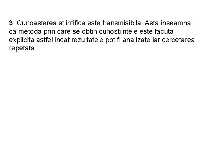 3. Cunoasterea stiintifica este transmisibila. Asta inseamna ca metoda prin care se obtin cunostiintele