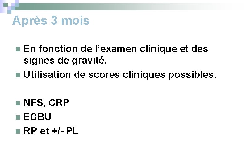 Après 3 mois En fonction de l’examen clinique et des signes de gravité. n