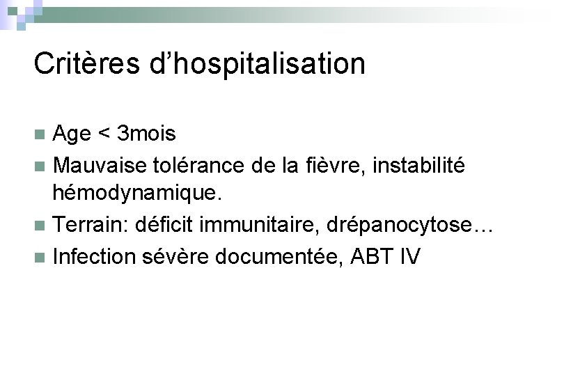 Critères d’hospitalisation Age < 3 mois n Mauvaise tolérance de la fièvre, instabilité hémodynamique.