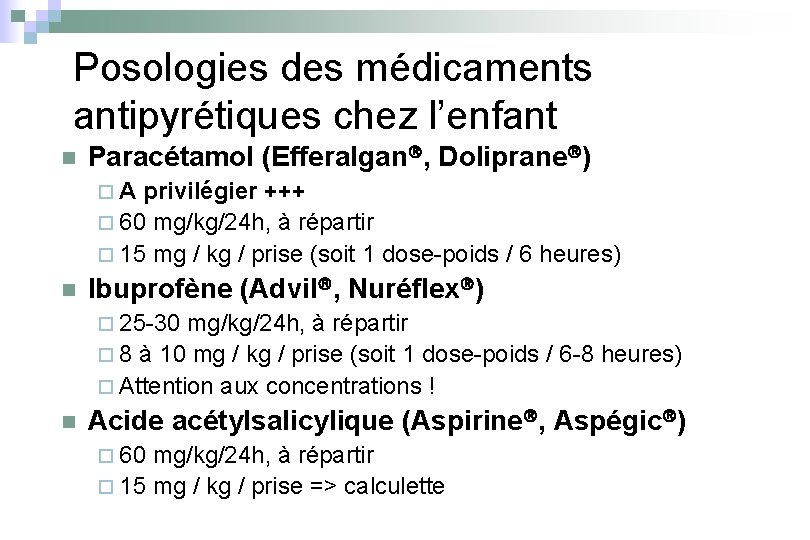 Posologies des médicaments antipyrétiques chez l’enfant n Paracétamol (Efferalgan , Doliprane ) ¨ A
