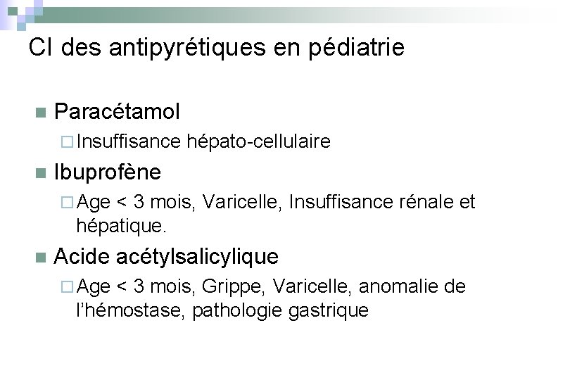 CI des antipyrétiques en pédiatrie n Paracétamol ¨ Insuffisance hépato-cellulaire n Ibuprofène ¨ Age