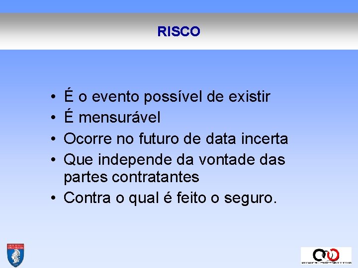 RISCO • • É o evento possível de existir É mensurável Ocorre no futuro RISCO • • É o evento possível de existir É mensurável Ocorre no futuro