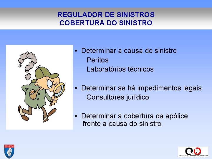 REGULADOR DE SINISTROS COBERTURA DO SINISTRO • Determinar a causa do sinistro Peritos Laboratórios