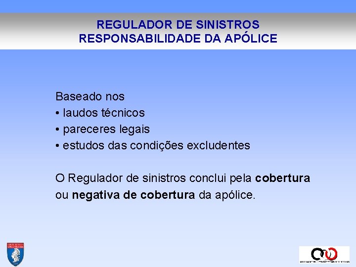 REGULADOR DE SINISTROS RESPONSABILIDADE DA APÓLICE Baseado nos • laudos técnicos • pareceres legais