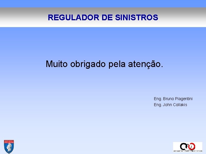 REGULADOR DE SINISTROS Muito obrigado pela atenção. Eng. Bruno Piagentini Eng. John Collakis 