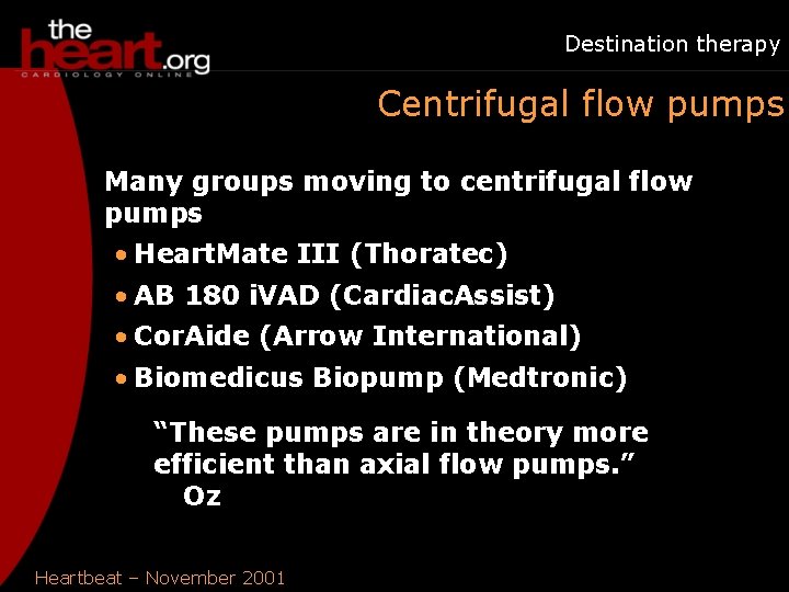 Destination therapy Centrifugal flow pumps Many groups moving to centrifugal flow pumps • Heart.