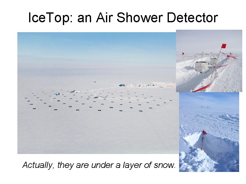 Ice. Top: an Air Shower Detector Actually, they are under a layer of snow.