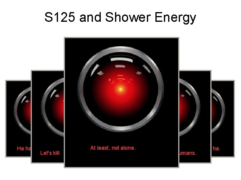 S 125 and Shower Energy Ha ha ha. Let's kill At least, not alone.