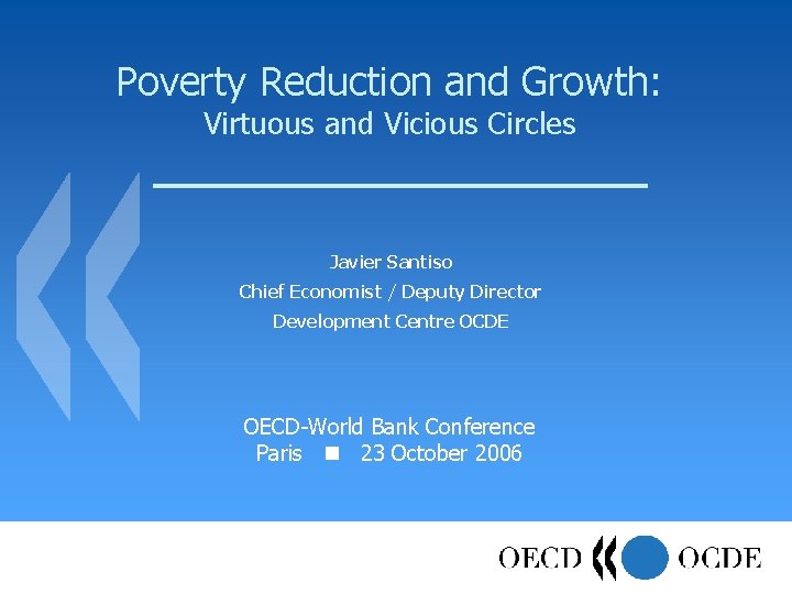 Poverty Reduction and Growth: Virtuous and Vicious Circles Javier Santiso Chief Economist / Deputy