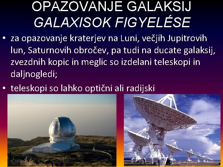 OPAZOVANJE GALAKSIJ GALAXISOK FIGYELÉSE • za opazovanje kraterjev na Luni, večjih Jupitrovih lun, Saturnovih