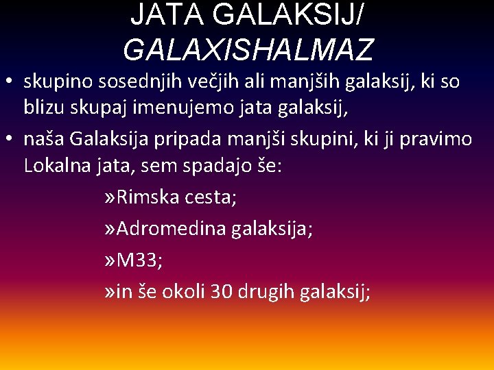 JATA GALAKSIJ/ GALAXISHALMAZ • skupino sosednjih večjih ali manjših galaksij, ki so blizu skupaj