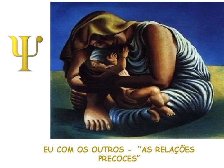 EU COM OS OUTROS - “AS RELAÇÕES PRECOCES” EU COM OS OUTROS - “AS RELAÇÕES PRECOCES”