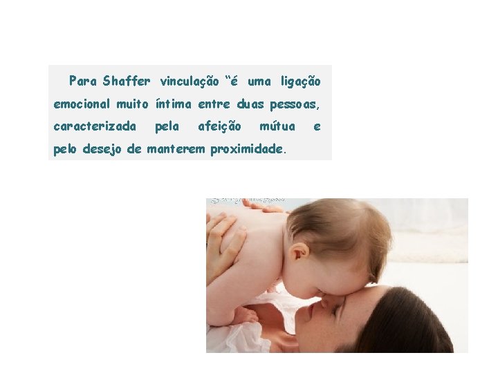 Para Shaffer vinculação “é uma ligação emocional muito íntima entre duas pessoas, caracterizada pela Para Shaffer vinculação “é uma ligação emocional muito íntima entre duas pessoas, caracterizada pela