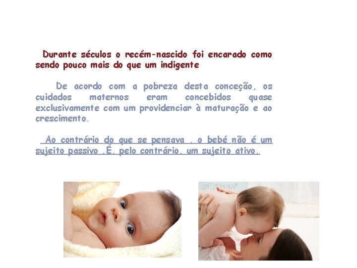 Durante séculos o recém-nascido foi encarado como sendo pouco mais do que um indigente Durante séculos o recém-nascido foi encarado como sendo pouco mais do que um indigente