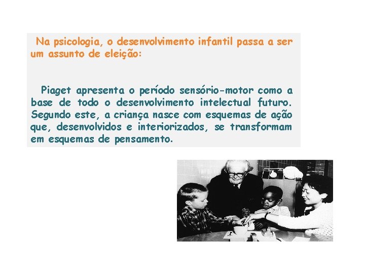 Na psicologia, o desenvolvimento infantil passa a ser um assunto de eleição: Piaget apresenta Na psicologia, o desenvolvimento infantil passa a ser um assunto de eleição: Piaget apresenta