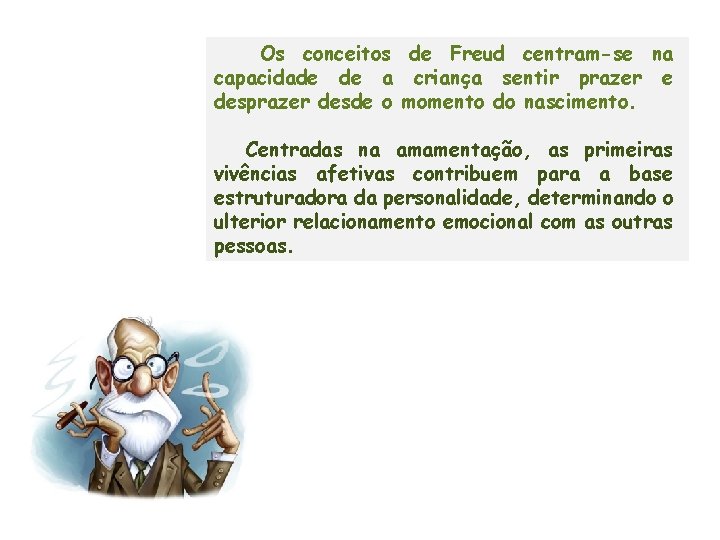 Os conceitos de Freud centram-se na capacidade de a criança sentir prazer e desprazer Os conceitos de Freud centram-se na capacidade de a criança sentir prazer e desprazer
