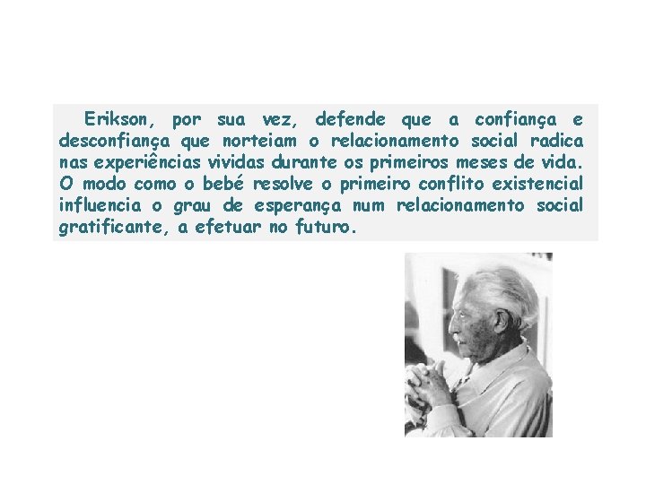 Erikson, por sua vez, defende que a confiança e desconfiança que norteiam o relacionamento Erikson, por sua vez, defende que a confiança e desconfiança que norteiam o relacionamento