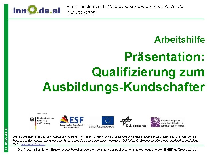 Beratungskonzept „Nachwuchsgewinnung durch „Azubi. Kundschafter“ Arbeitshilfe © inno. de. al Präsentation: Qualifizierung zum Ausbildungs-Kundschafter