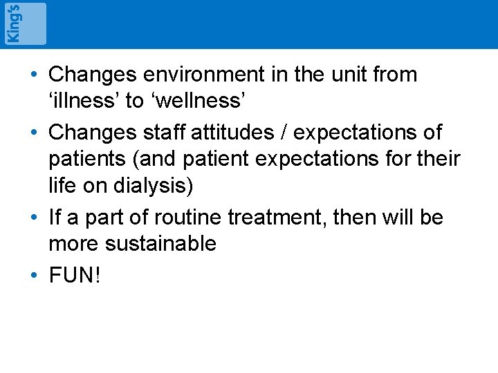  • Changes environment in the unit from ‘illness’ to ‘wellness’ • Changes staff