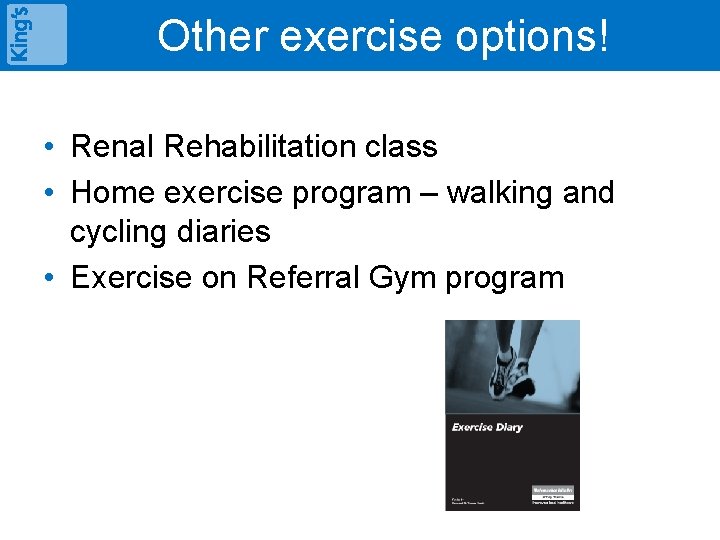 Other exercise options! • Renal Rehabilitation class • Home exercise program – walking and