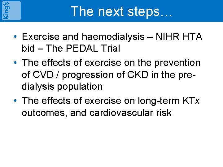The next steps… • Exercise and haemodialysis – NIHR HTA bid – The PEDAL