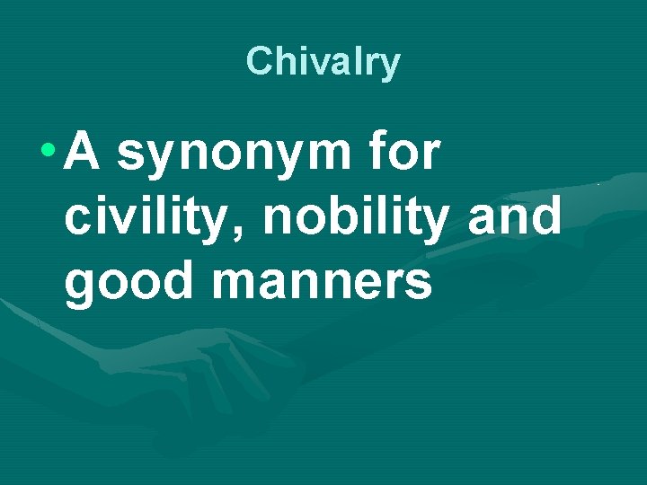 Chivalry • A synonym for civility, nobility and good manners 