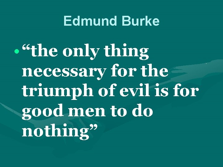 Edmund Burke • “the only thing necessary for the triumph of evil is for