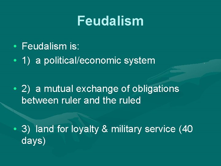 Feudalism • Feudalism is: • 1) a political/economic system • 2) a mutual exchange