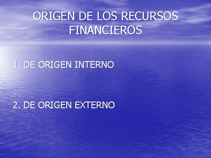 ORIGEN DE LOS RECURSOS FINANCIEROS 1. DE ORIGEN INTERNO 2. DE ORIGEN EXTERNO 